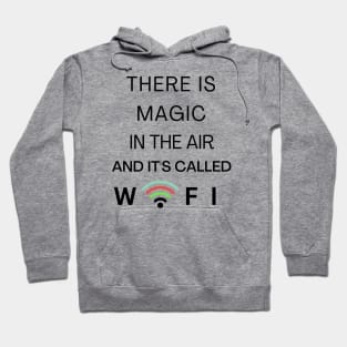 THERE IS MAGIC IN THE AIR AND IT'S CALLED WIFI Hoodie